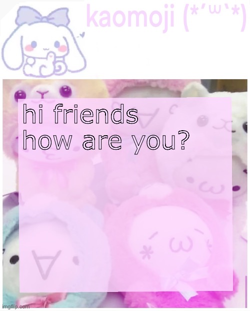 kaomoji | hi friends how are you? | image tagged in kaomoji | made w/ Imgflip meme maker