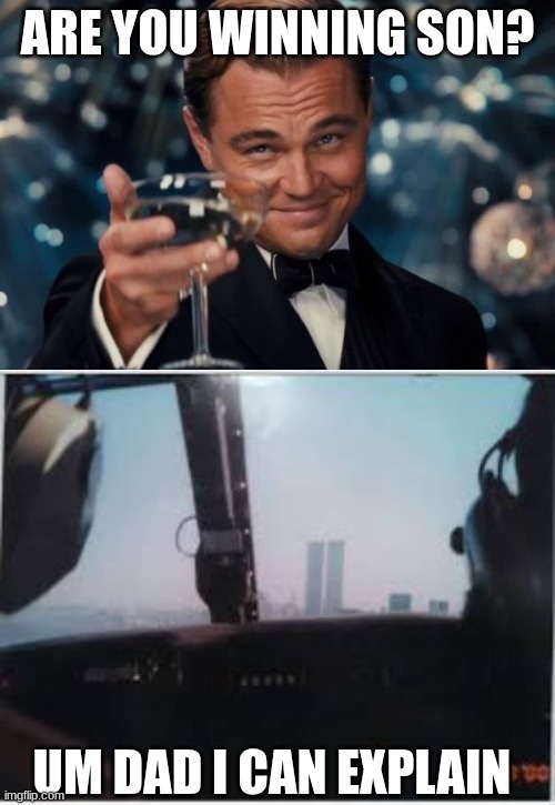 I can explain | ARE YOU WINNING SON? UM DAD I CAN EXPLAIN | image tagged in memes,leonardo dicaprio cheers | made w/ Imgflip meme maker