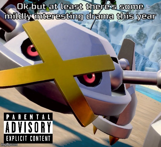 The drought is over (still no pedos though) | Ok but at least there’s some mildly interesting drama this year | image tagged in awesome shiny metagross temp | made w/ Imgflip meme maker