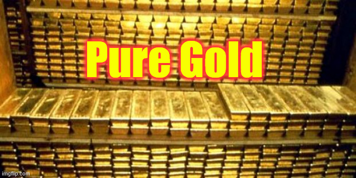 gold bars | Pure Gold | image tagged in gold bars | made w/ Imgflip meme maker