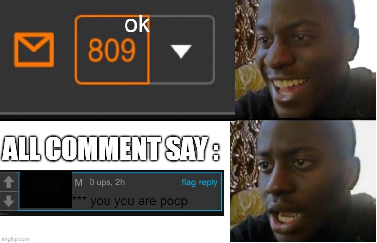 Disappointed Black Guy | ok; ALL COMMENT SAY :; **** you you are poop | image tagged in disappointed black guy | made w/ Imgflip meme maker