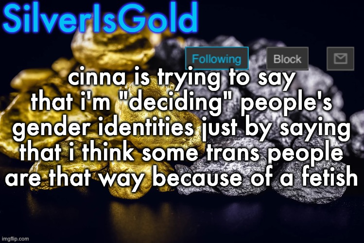 then they tell me that i should die | cinna is trying to say that i'm "deciding" people's gender identities just by saying that i think some trans people are that way because of a fetish | image tagged in silver s nostalgia template | made w/ Imgflip meme maker