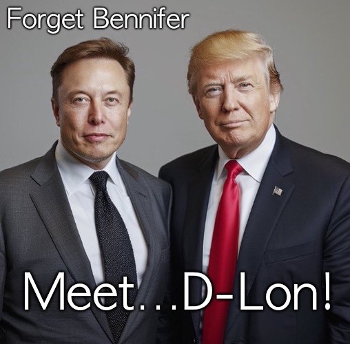 Forget Bennifer ~ Meet D-Lon | image tagged in power coup-le,elon,trump | made w/ Imgflip meme maker