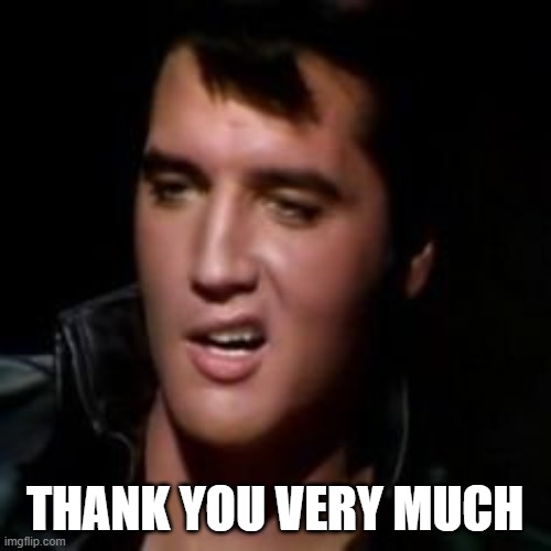 Elvis, thank you | THANK YOU VERY MUCH | image tagged in elvis thank you | made w/ Imgflip meme maker