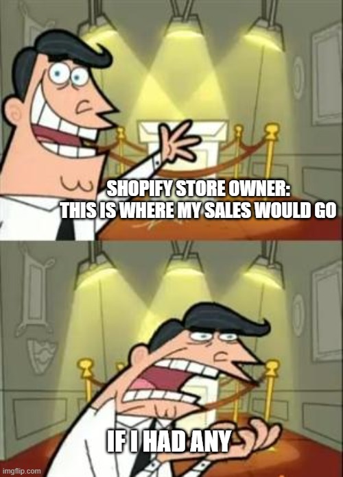 shopify struggle | SHOPIFY STORE OWNER:

THIS IS WHERE MY SALES WOULD GO; IF I HAD ANY | image tagged in memes,this is where i'd put my trophy if i had one | made w/ Imgflip meme maker