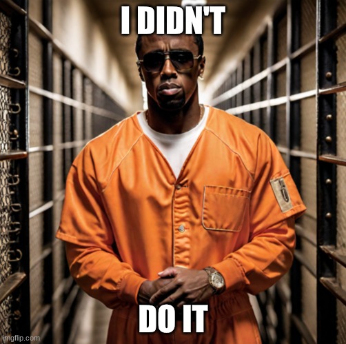 P Diddy Diddler inmate prison | I DIDN'T; DO IT | image tagged in p diddy diddler inmate prison | made w/ Imgflip meme maker