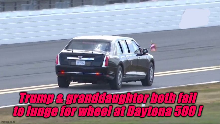 The Beast ! | Trump & granddaughter both fail to lunge for wheel at Daytona 500 ! | image tagged in daytona trump,political meme,politics,funny memes,funny | made w/ Imgflip meme maker