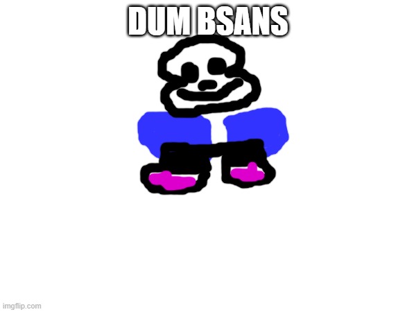 DUM BSANS | made w/ Imgflip meme maker