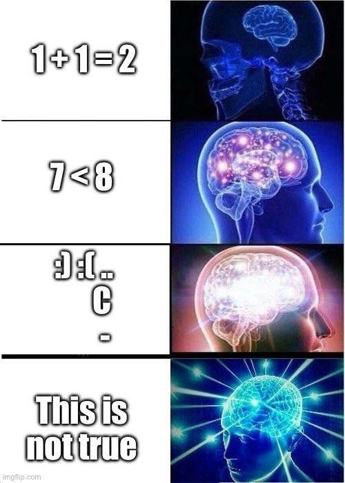 Expanding Brain | 1 + 1 = 2; 7 < 8; :) :( ..
      C
       -; This is not true | image tagged in memes,expanding brain | made w/ Imgflip meme maker