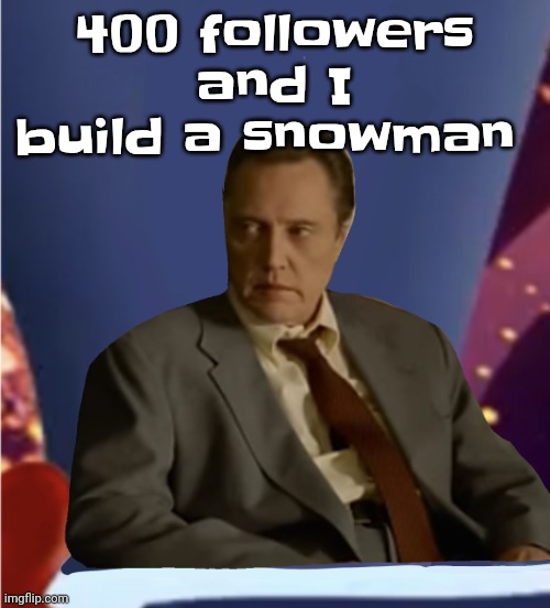 Guhb | 400 followers and I build a snowman | image tagged in guhb | made w/ Imgflip meme maker