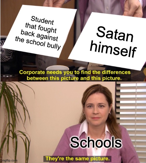 They're The Same Picture | Student that fought back against the school bully; Satan himself; Schools | image tagged in memes,they're the same picture | made w/ Imgflip meme maker