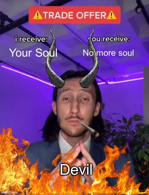 Trade Offer | Your Soul; No more soul; Devil | image tagged in trade offer | made w/ Imgflip meme maker