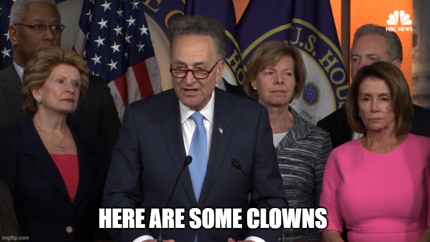 Democrat congressmen | HERE ARE SOME CLOWNS | image tagged in democrat congressmen | made w/ Imgflip meme maker
