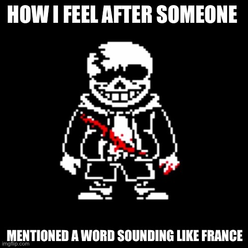 I’ll mark it nsfw just to be on the safe side. I’ll hate Frans to my last breath! | HOW I FEEL AFTER SOMEONE; MENTIONED A WORD SOUNDING LIKE FRANCE | made w/ Imgflip meme maker