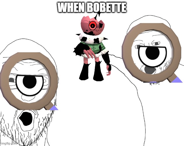 when bobette | WHEN BOBETTE | image tagged in two soyjacks transparent | made w/ Imgflip meme maker