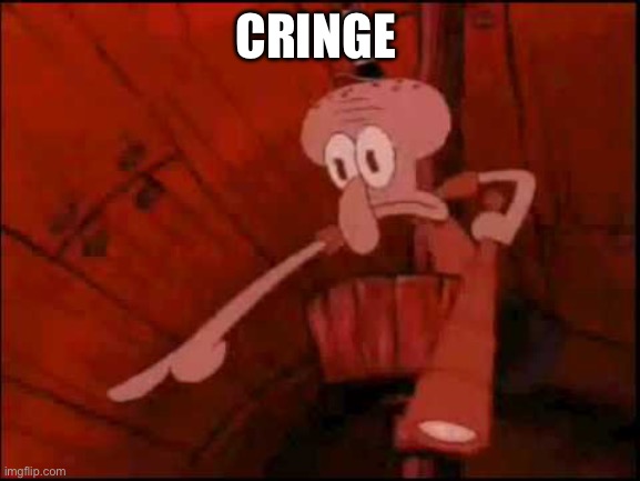 Squidward pointing | CRINGE | image tagged in squidward pointing | made w/ Imgflip meme maker