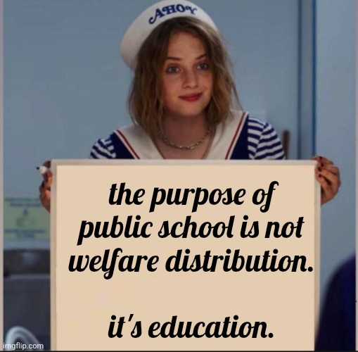 to those crying about shuttering the federal department of education: | the purpose of
public school is not
welfare distribution.
 
it's education. | image tagged in ahoy girl | made w/ Imgflip meme maker