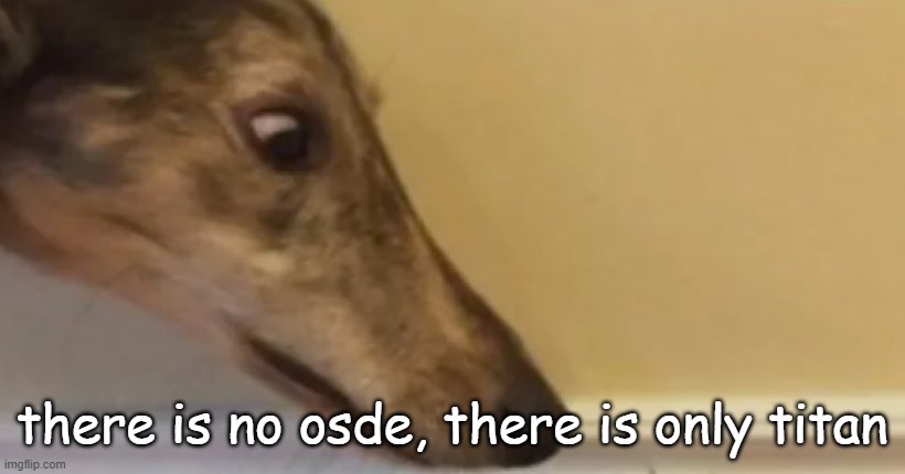 long nose dog | there is no osde, there is only titan | image tagged in long nose dog | made w/ Imgflip meme maker