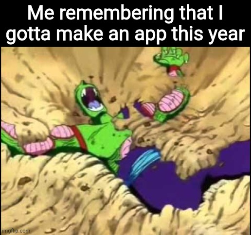 Me remembering that I gotta make an app this year | made w/ Imgflip meme maker