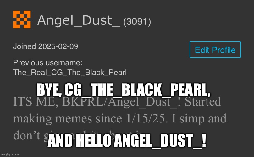 HELLO, ANGEL_DUST_! | BYE, CG_THE_BLACK_PEARL, AND HELLO ANGEL_DUST_! | image tagged in memes | made w/ Imgflip meme maker