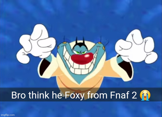 Bro think he Foxy from Fnaf 2 😭 | made w/ Imgflip meme maker