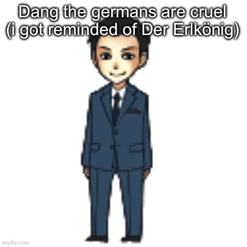 Moriarty but a shimeji | Dang the germans are cruel (i got reminded of Der Erlkönig) | image tagged in moriarty but a shimeji | made w/ Imgflip meme maker