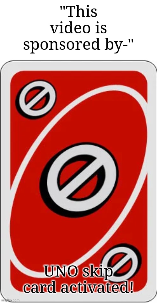 UNO SKIP!!! | "This video is sponsored by-"; UNO skip card activated! | image tagged in uno skip card,memes,funny,youtube | made w/ Imgflip meme maker