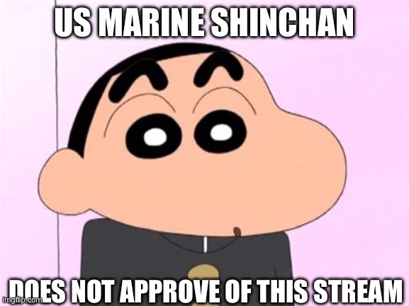 US MARINE SHINCHAN; DOES NOT APPROVE OF THIS STREAM | made w/ Imgflip meme maker