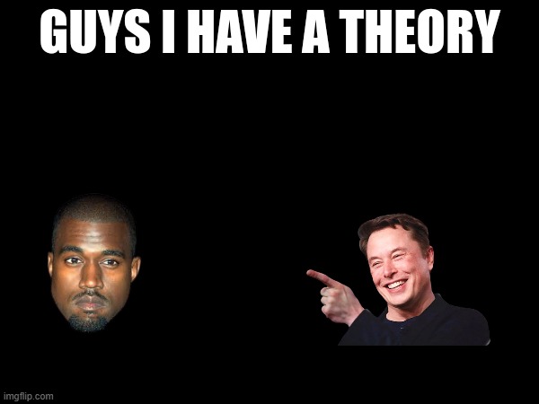 guys i have a theory | image tagged in guys i have a theory | made w/ Imgflip meme maker