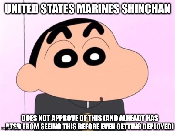 UNITED STATES MARINES SHINCHAN DOES NOT APPROVE OF THIS (AND ALREADY HAS PTSD FROM SEEING THIS BEFORE EVEN GETTING DEPLOYED) | made w/ Imgflip meme maker