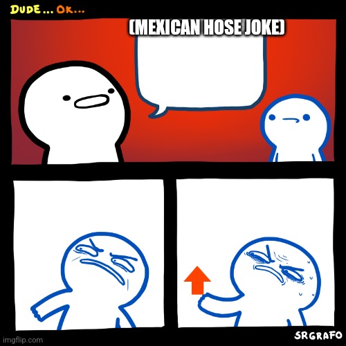 Angry Upvote | (MEXICAN HOSE JOKE) | image tagged in angry upvote | made w/ Imgflip meme maker