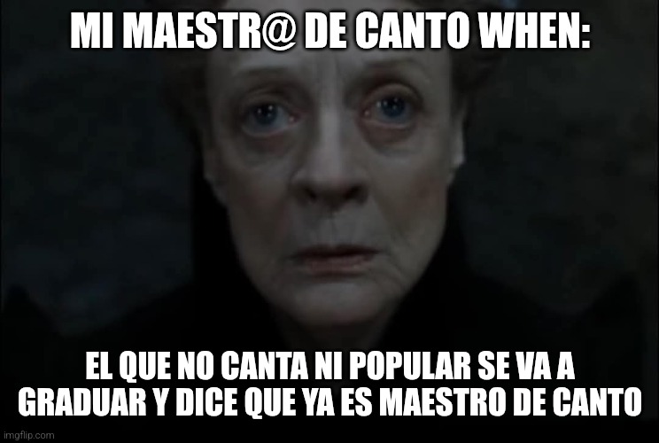 Maestra de canto | MI MAESTR@ DE CANTO WHEN:; EL QUE NO CANTA NI POPULAR SE VA A GRADUAR Y DICE QUE YA ES MAESTRO DE CANTO | image tagged in funny,singers,badsinger | made w/ Imgflip meme maker