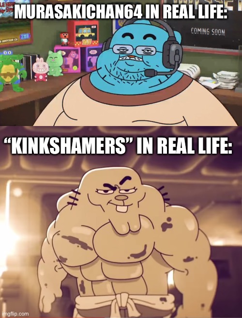 MURASAKICHAN64 IN REAL LIFE:; “KINKSHAMERS” IN REAL LIFE: | image tagged in discord moderator,buff richard | made w/ Imgflip meme maker