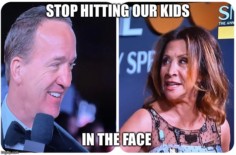 STOP HITTING OUR KIDS; IN THE FACE | image tagged in cheri oteri,peyton manning,snl50 | made w/ Imgflip meme maker