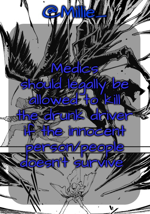 Millie's Vergil Divide's himself DMC announcement template | Medics should legally be allowed to kill the drunk driver if the innocent person/people doesn't survive | image tagged in millie's vergil divide's himself dmc announcement template | made w/ Imgflip meme maker