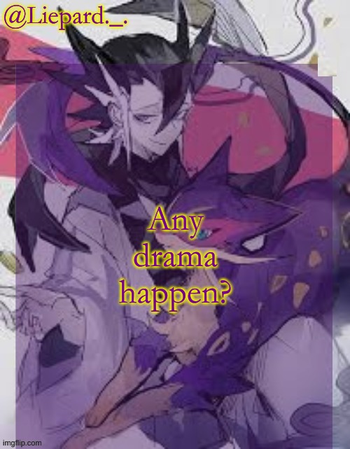 Liepard announcement template | Any drama happen? | image tagged in liepard announcement template | made w/ Imgflip meme maker