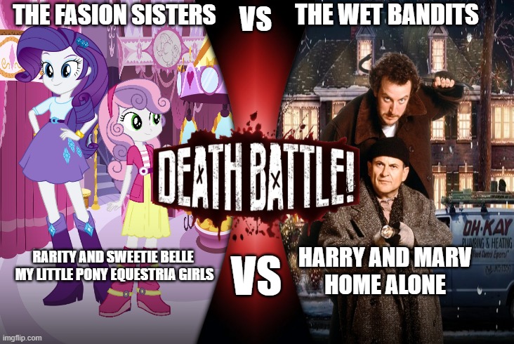 Equestria Girls VS Home Alone | THE FASION SISTERS; THE WET BANDITS; VS; HARRY AND MARV
HOME ALONE; RARITY AND SWEETIE BELLE 
MY LITTLE PONY EQUESTRIA GIRLS; VS | image tagged in death battle | made w/ Imgflip meme maker