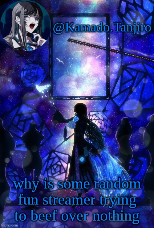 Kamado.Tanjiro Ado temp | why is some random fun streamer trying to beef over nothing | image tagged in kamado tanjiro ado temp | made w/ Imgflip meme maker