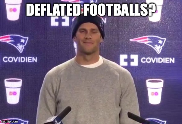 Deflated balls | DEFLATED FOOTBALLS? | image tagged in tom brady | made w/ Imgflip meme maker