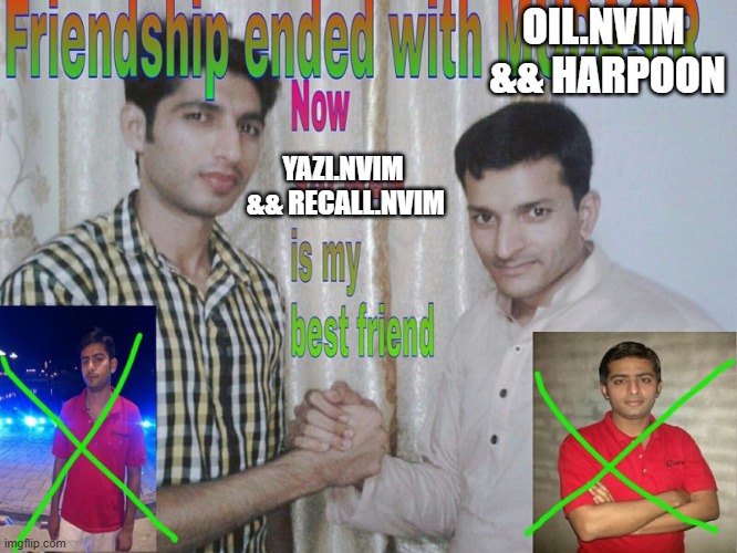 (yazi.nvim && recall.nvim) over (oil.nvim && harpoon) | OIL.NVIM 
&& HARPOON; YAZI.NVIM 
&& RECALL.NVIM | image tagged in friendship ended | made w/ Imgflip meme maker