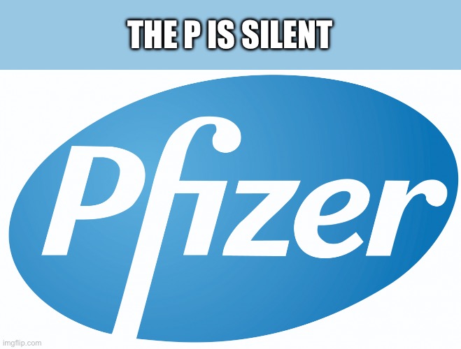 pfizer | THE P IS SILENT | image tagged in pfizer | made w/ Imgflip meme maker