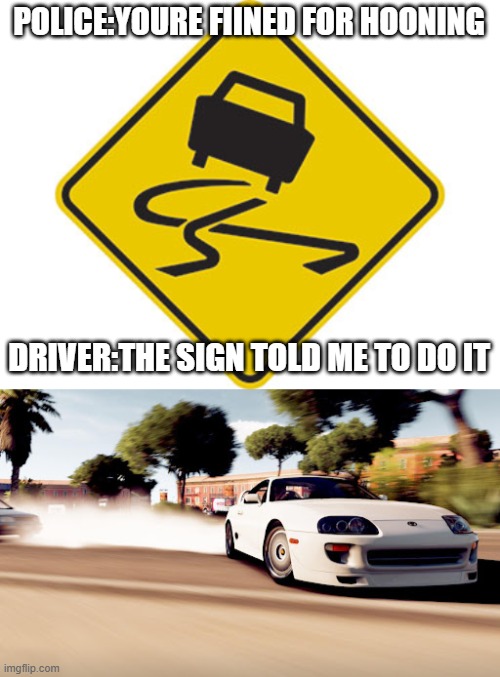 POLICE:YOURE FIINED FOR HOONING; DRIVER:THE SIGN TOLD ME TO DO IT | made w/ Imgflip meme maker