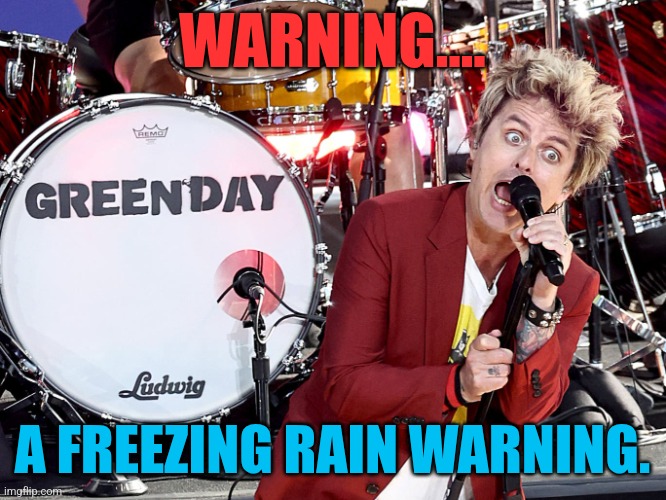 Warning green day | WARNING.... A FREEZING RAIN WARNING. | image tagged in warning green day | made w/ Imgflip meme maker