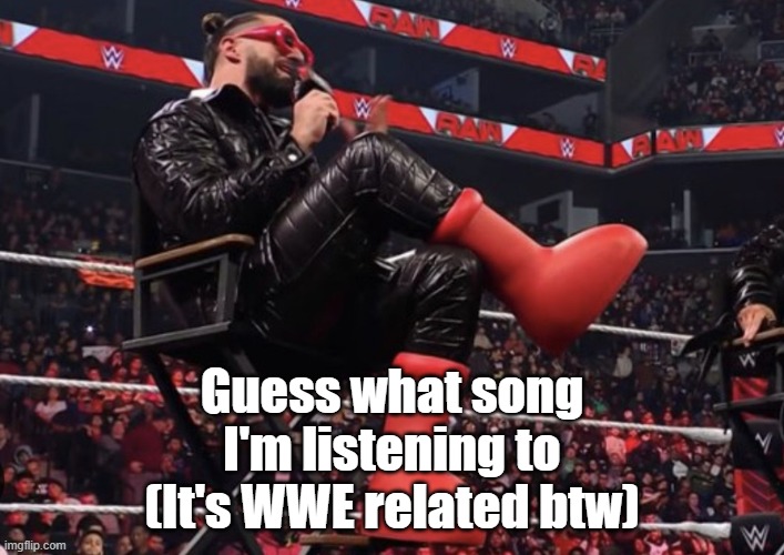 I'm probably the only WWE fan left in MSMG | Guess what song I'm listening to (It's WWE related btw) | image tagged in seth rollins red boots | made w/ Imgflip meme maker