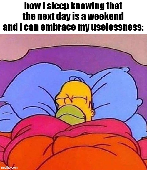 Homer Simpson sleeping peacefully | how i sleep knowing that the next day is a weekend and i can embrace my uselessness: | image tagged in homer simpson sleeping peacefully,funny,memes | made w/ Imgflip meme maker