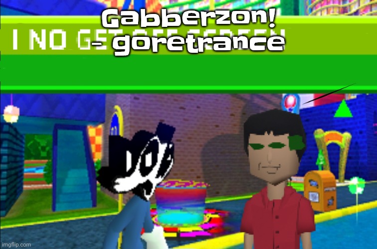 I LOVE SCENE MUSIC!!! X] YAAAAAA | Gabberzon! - goretrance | image tagged in i no get off screen | made w/ Imgflip meme maker