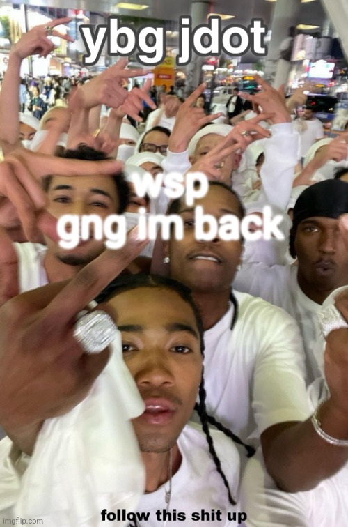 jdot temp | wsp gng im back | image tagged in jdot temp | made w/ Imgflip meme maker