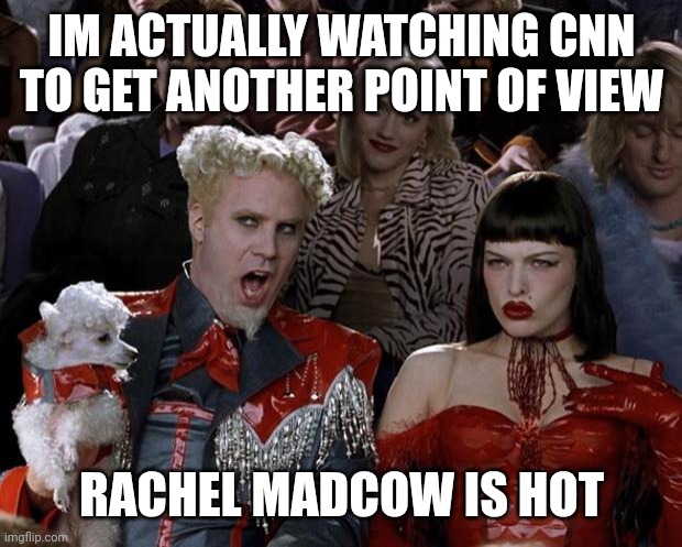 Turn Around Bright Eyes | IM ACTUALLY WATCHING CNN TO GET ANOTHER POINT OF VIEW; RACHEL MADCOW IS HOT | image tagged in memes,mugatu so hot right now | made w/ Imgflip meme maker