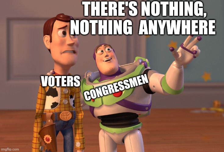 X, X Everywhere Meme | VOTERS CONGRESSMEN THERE'S NOTHING, NOTHING  ANYWHERE | image tagged in memes,x x everywhere | made w/ Imgflip meme maker