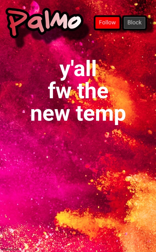 follow me pls | y'all fw the new temp | image tagged in follow me pls | made w/ Imgflip meme maker